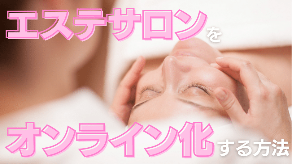 決定版 エステサロンをオンライン化する方法 施術しなくてもサービスが売れる理由とは 売上アップの教科書
