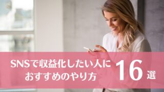 SNSで収益化したい人におすすめのやり方16選