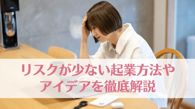 リスクが少ない起業方法・アイデアを徹底解説