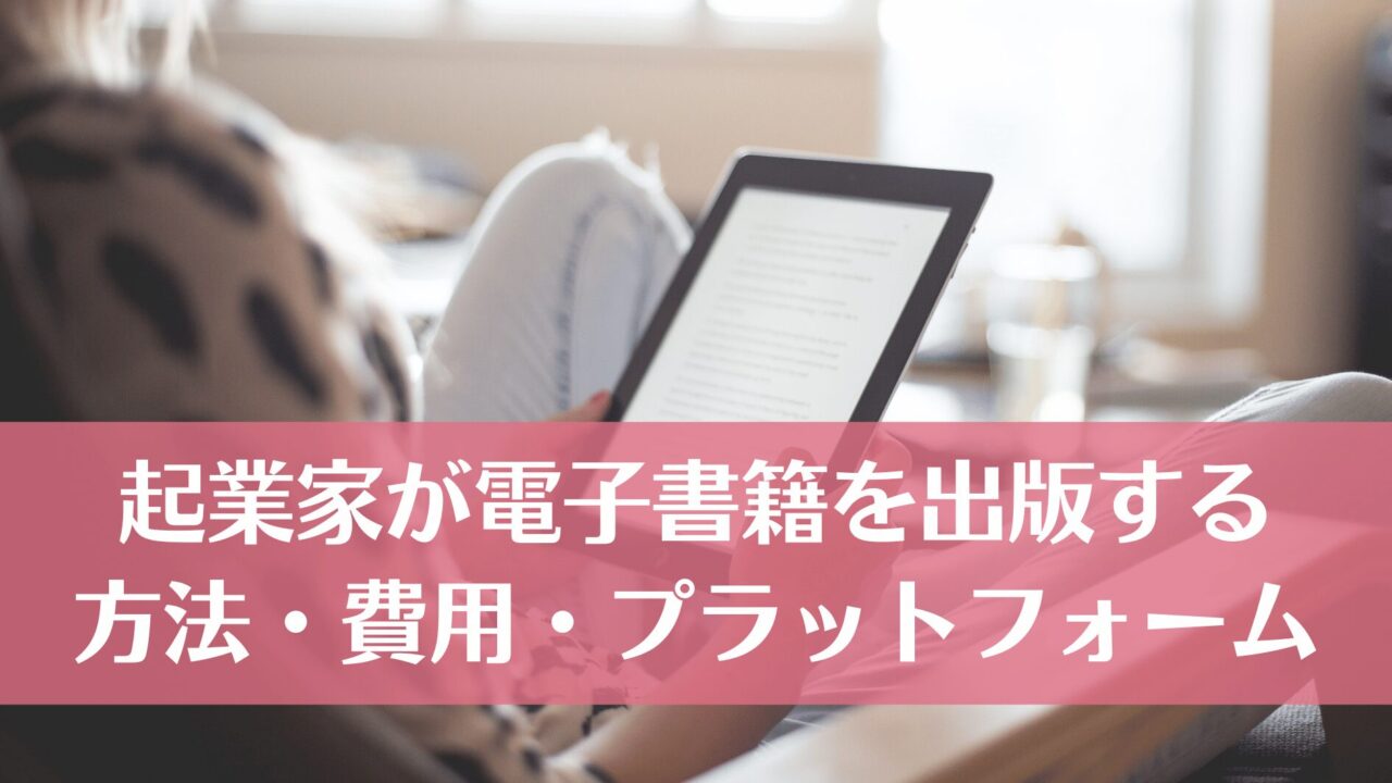 個人起業家が電子書籍を出版するやり方・費用・プラットフォームをご紹介