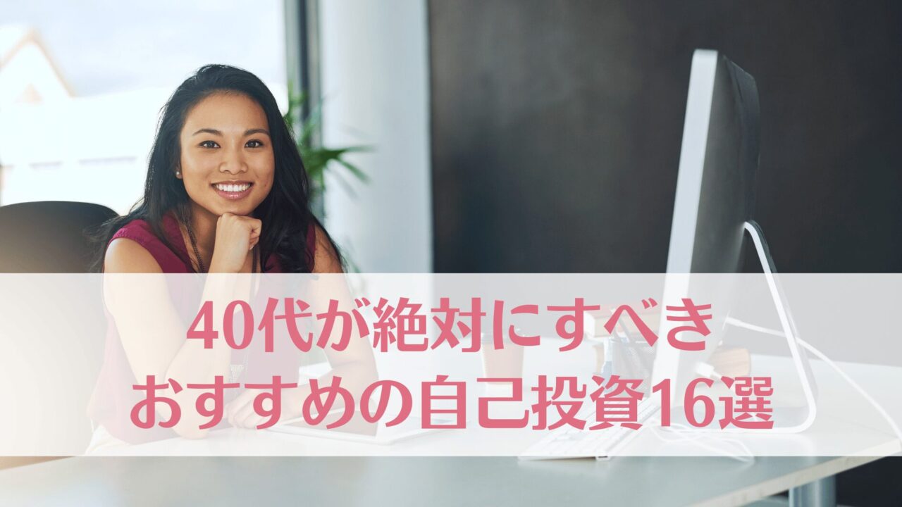 40代が絶対にすべきおすすめの自己投資16選